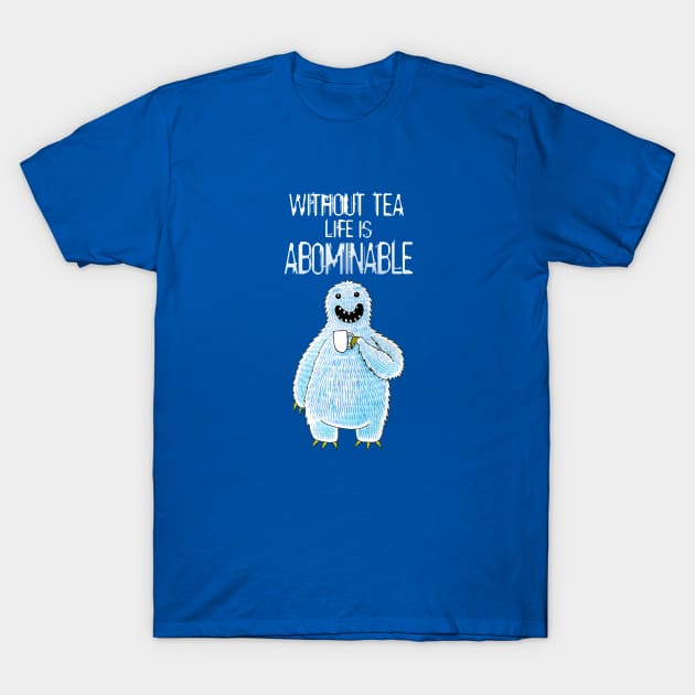 Without Tea, Life is Abominable T-Shirt by Scratch
